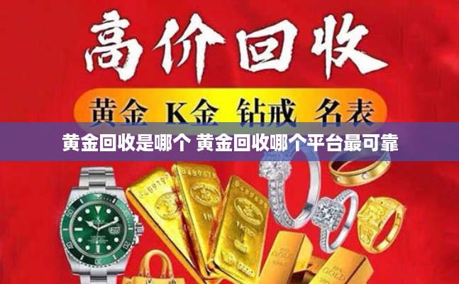黄金回收是哪个 黄金回收哪个平台最可靠