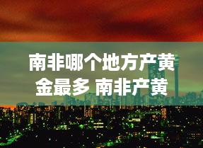 南非哪个地方产黄金最多 南非产黄金的城市