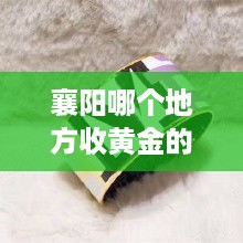 襄阳哪个地方收黄金的 襄阳首饰回收