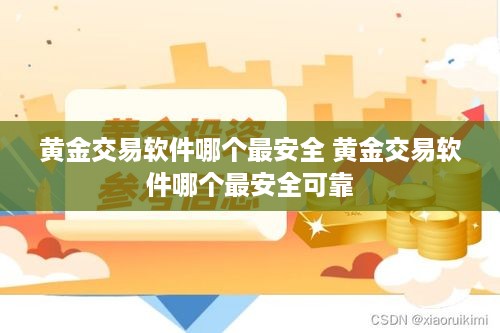 黄金交易软件哪个最安全 黄金交易软件哪个最安全可靠