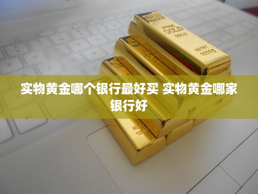 实物黄金哪个银行最好买 实物黄金哪家银行好