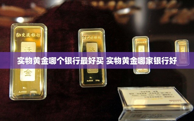 实物黄金哪个银行最好买 实物黄金哪家银行好