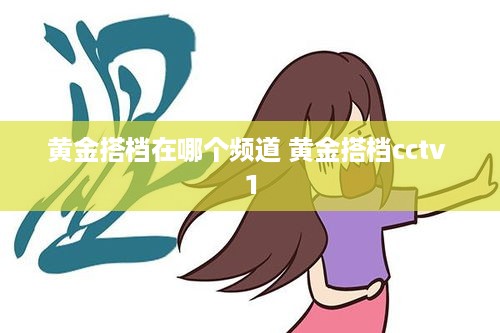 黄金搭档在哪个频道 黄金搭档cctv 1