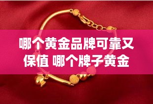 哪个黄金品牌可靠又保值 哪个牌子黄金保值
