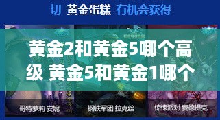 黄金2和黄金5哪个高级 黄金5和黄金1哪个段位高