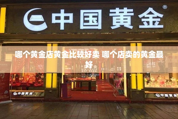 哪个黄金店黄金比较好卖 哪个店卖的黄金最好