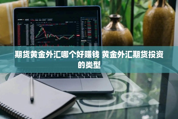期货黄金外汇哪个好赚钱 黄金外汇期货投资的类型
