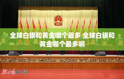 全球白银和黄金哪个最多 全球白银和黄金哪个最多啊
