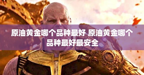 原油黄金哪个品种最好 原油黄金哪个品种最好最安全