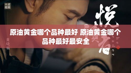 原油黄金哪个品种最好 原油黄金哪个品种最好最安全