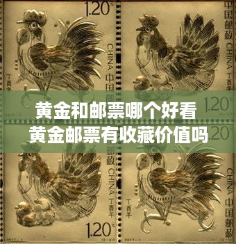 黄金和邮票哪个好看 黄金邮票有收藏价值吗