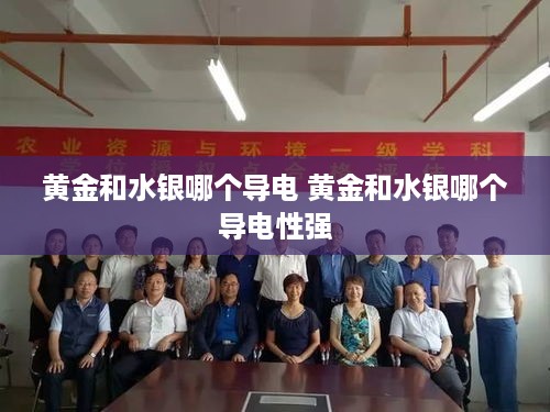 黄金和水银哪个导电 黄金和水银哪个导电性强