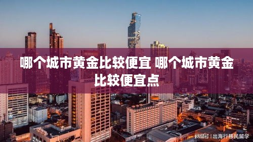 哪个城市黄金比较便宜 哪个城市黄金比较便宜点