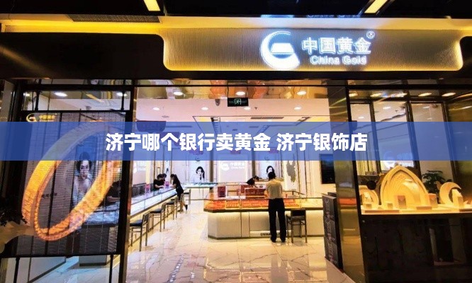 济宁哪个银行卖黄金 济宁银饰店