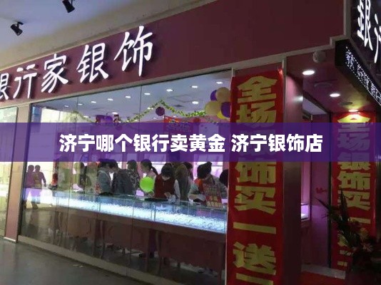 济宁哪个银行卖黄金 济宁银饰店