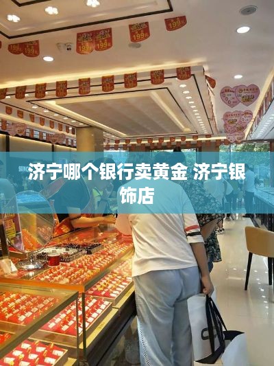 济宁哪个银行卖黄金 济宁银饰店