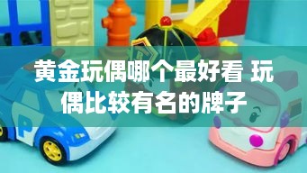 黄金玩偶哪个最好看 玩偶比较有名的牌子