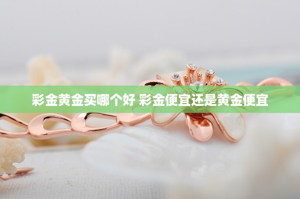 彩金黄金买哪个好 彩金便宜还是黄金便宜