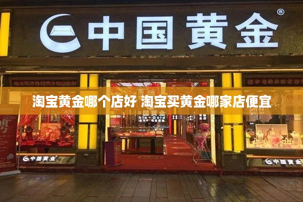 淘宝黄金哪个店好 淘宝买黄金哪家店便宜