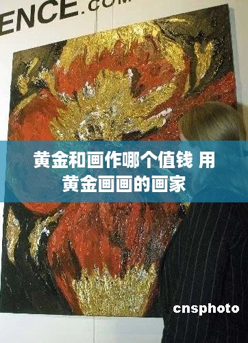 黄金和画作哪个值钱 用黄金画画的画家