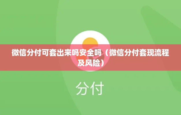 微信分付可套出来吗安全吗（微信分付套现流程及风险）