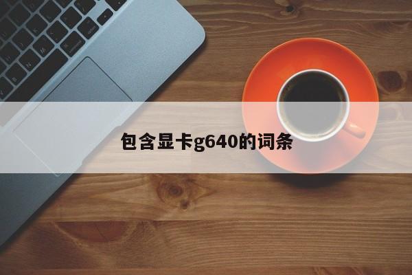 包含显卡g640的词条