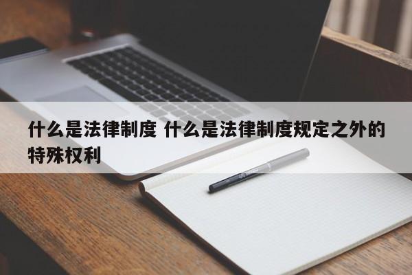 什么是法律制度 什么是法律制度规定之外的特殊权利