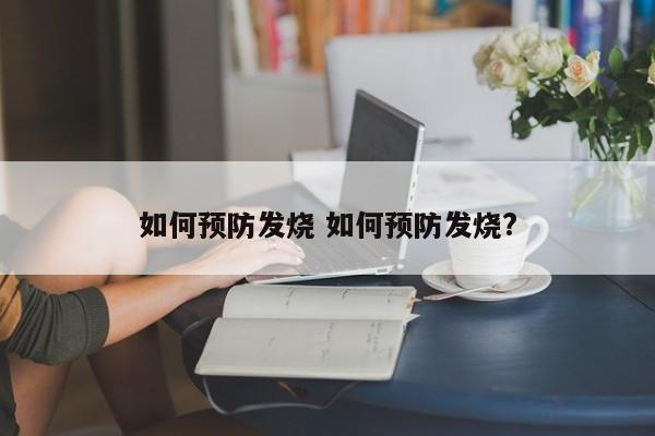 如何预防发烧 如何预防发烧?