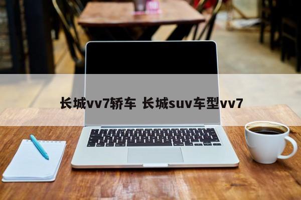 长城vv7轿车 长城suv车型vv7