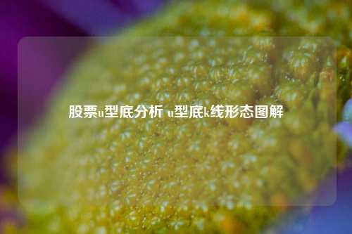 股票u型底分析 u型底k线形态图解